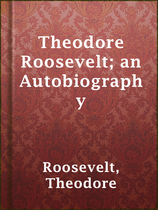 Title details for Theodore Roosevelt; an Autobiography by Theodore Roosevelt - Wait list